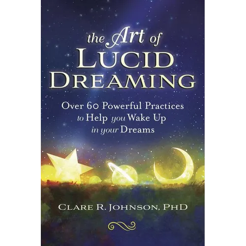 The Art of Lucid Dreaming: Over 60 Powerful Practices to Help You Wake Up in Your Dreams - Paperback