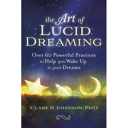 The Art of Lucid Dreaming: Over 60 Powerful Practices to Help You Wake Up in Your Dreams - Paperback