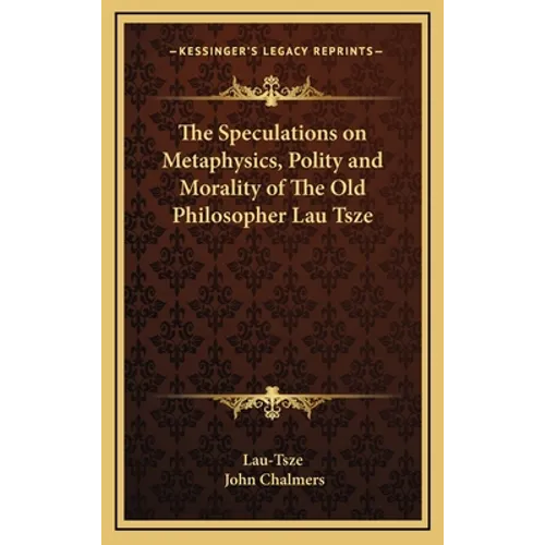 The Speculations on Metaphysics, Polity and Morality of The Old Philosopher Lau Tsze - Hardcover