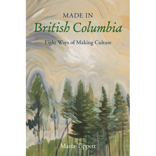 Made in British Columbia: Eight Ways of Making Culture - Hardcover