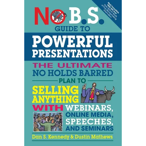 No B.S. Guide to Powerful Presentations: The Ultimate No Holds Barred Plan to Sell Anything with Webinars, Online Media, Speeches, and Seminars - Paperback