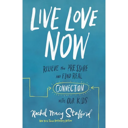 Live Love Now: Relieve the Pressure and Find Real Connection with Our Kids - Hardcover