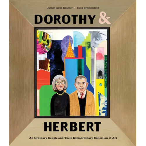 Dorothy & Herbert: An Ordinary Couple and Their Extraordinary Collection of Art - Hardcover