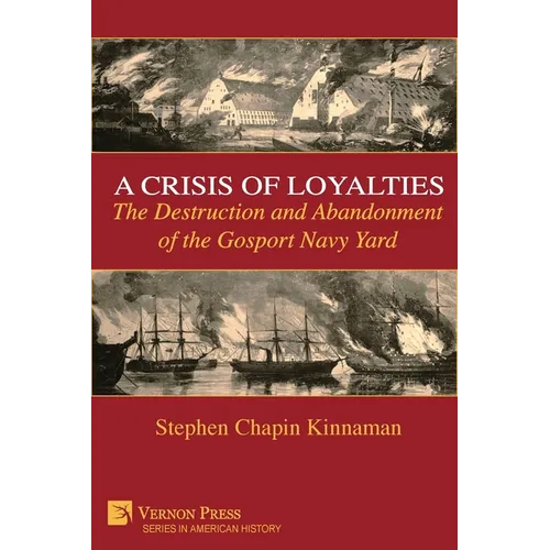 A Crisis of Loyalties: The Destruction and Abandonment of the Gosport Navy Yard (COLOR) - Paperback
