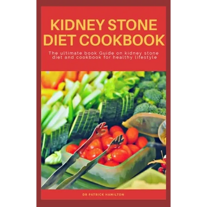 Kidney Stone Diet Cookbook: The ultimate book guide on kidney stone diet and cookbook for healthy living - Paperback