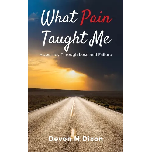 What Pain Taught Me: A Journey Through Loss and Failure - Paperback