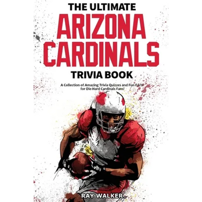 The Ultimate Arizona Cardinals Trivia Book: A Collection of Amazing Trivia Quizzes and Fun Facts for Die-Hard Cards Fans! - Paperback