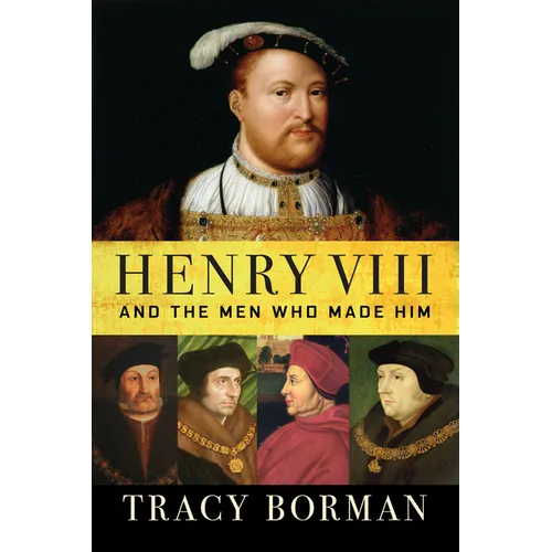 Henry VIII: And the Men Who Made Him - Paperback