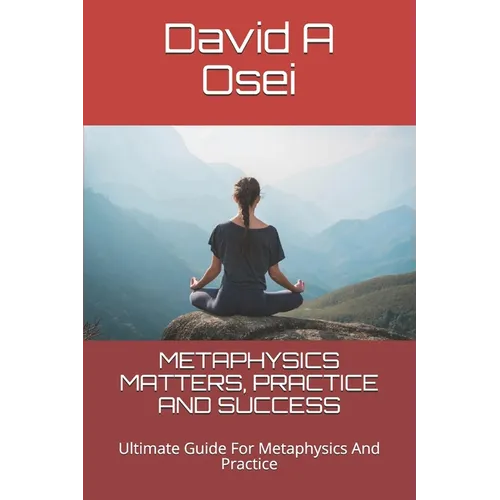 Metaphysics Matters, Practice and Success: Ultimate Guide For Metaphysics And Practice - Paperback