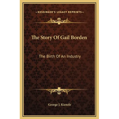 The Story Of Gail Borden: The Birth Of An Industry - Hardcover