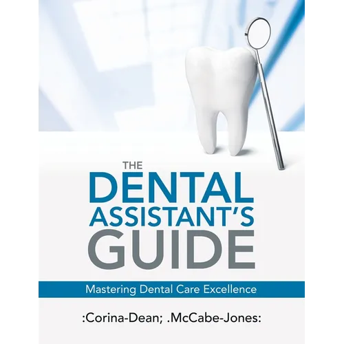 The Dental Assistant's Guide: Mastering Dental Care Excellence - Paperback