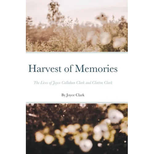 Harvest of Memories: The Lives of Joyce Callahan Clark and Clinton Clark - Hardcover