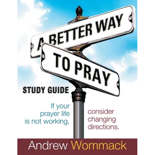 A Better Way to Pray Study Guide: If Your Prayer Life Is Not Working, Consider Changing Directions - Paperback