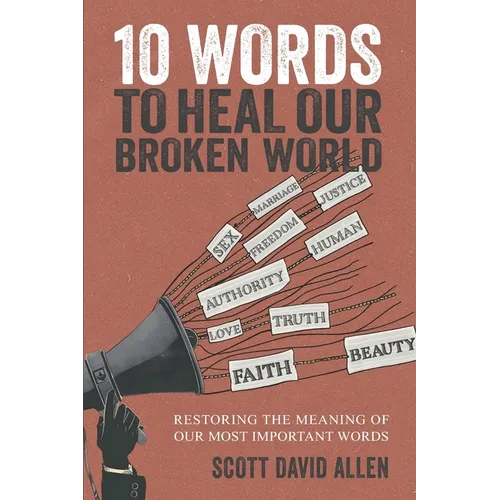 10 Words to Heal Our Broken World: Restoring the Meaning of Our Most Important Words - Paperback