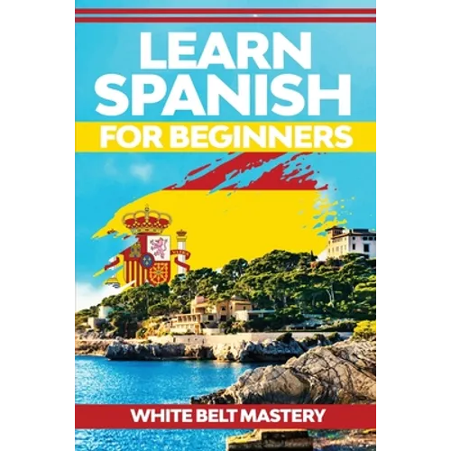 Learn Spanish For Beginners: Illustrated step by step guide for complete beginners to understand Spanish language from scratch - Paperback