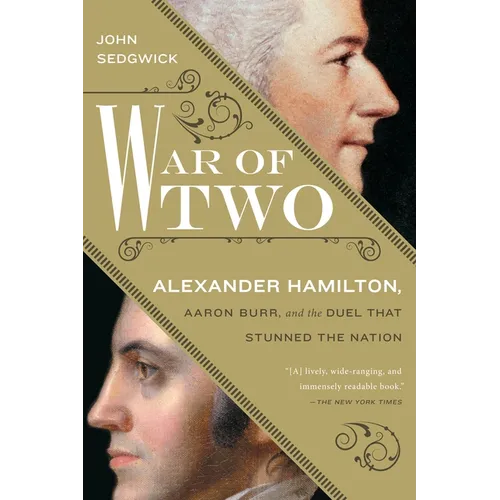 War of Two: Alexander Hamilton, Aaron Burr, and the Duel that Stunned the Nation - Paperback