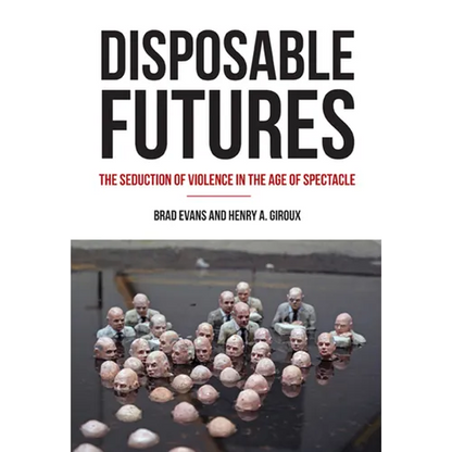 Disposable Futures: The Seduction of Violence in the Age of Spectacle - Paperback