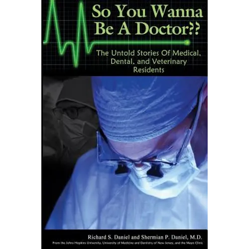 So You Wanna Be A Doctor: The Untold Stories of Medical, Dental, and Veterinary Residents - Paperback