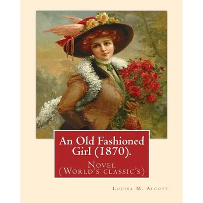An Old Fashioned Girl (1870). By: Louisa M. Alcott, (with illustrations): Novel (World's classic's) - Paperback