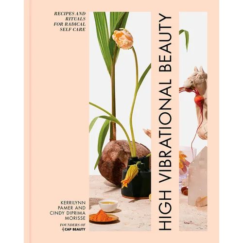 High Vibrational Beauty: Recipes & Rituals for Radical Self Care - Hardcover