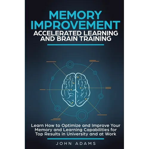 Memory Improvement, Accelerated Learning and Brain Training: Learn How to Optimize and Improve Your Memory and Learning Capabilities for Top Results i - Paperback