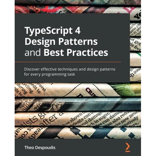 TypeScript 4 Design Patterns and Best Practices: Discover effective techniques and design patterns for every programming task - Paperback
