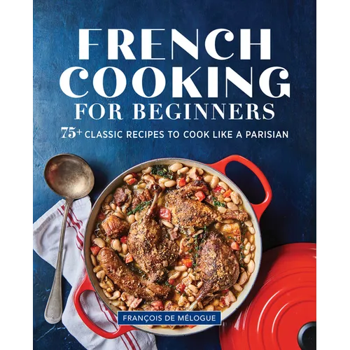 French Cooking for Beginners: 75+ Classic Recipes to Cook Like a Parisian - Paperback