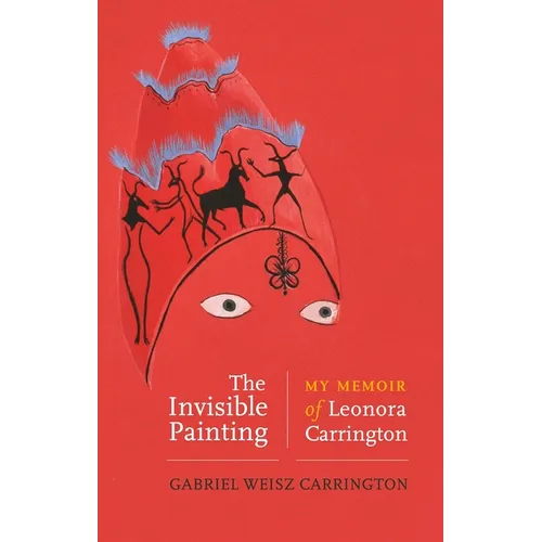The Invisible Painting: My Memoir of Leonora Carrington - Hardcover