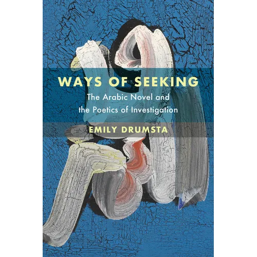 Ways of Seeking: The Arabic Novel and the Poetics of Investigation Volume 6 - Paperback