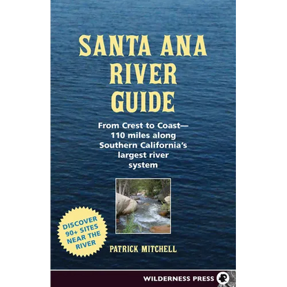 Santa Ana River Guide: From Crest to Coast - 110 Miles Along Southern California's Largest River System - Paperback