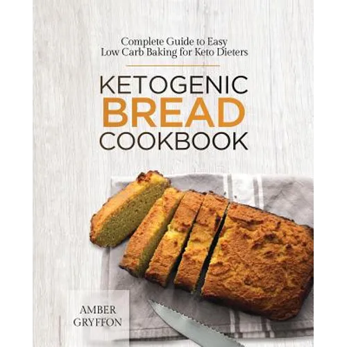 Ketogenic Bread Cookbook: Complete Guide to Easy Low Carb Baking for Keto Dieters - Paperback