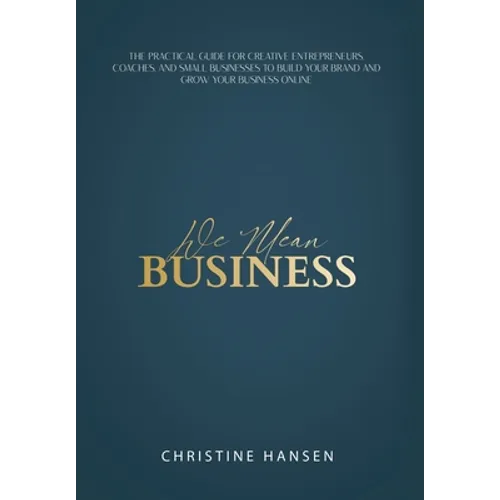 We Mean Business: The Practical Guide for Creative Entrepreneurs, Coaches and Small Businesses To Build Your Brand and Grow Your Business Online - Hardcover