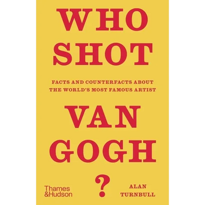 Who Shot Van Gogh?: Facts and Counterfacts about the World's Most Famous Artist - Hardcover