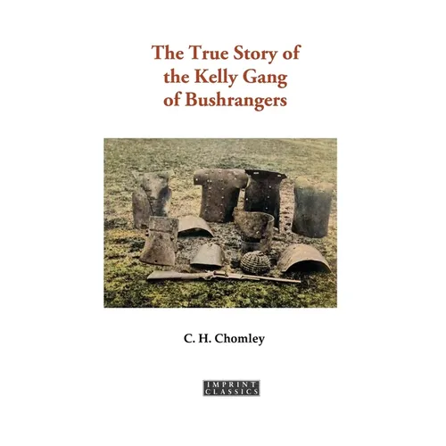 The True Story of the Kelly Gang of Bushrangers - Paperback