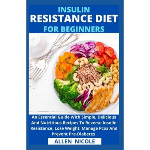Insulin Resistance Diet For Beginners: An Essential Guide With Simple, Delicious And Nutritious Recipes To Reverse Insulin Resistance, Lose Weight, Ma - Paperback