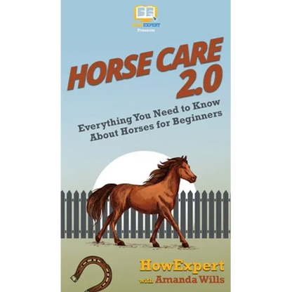 Horse Care 2.0: Everything You Need to Know About Horses for Beginners - Hardcover