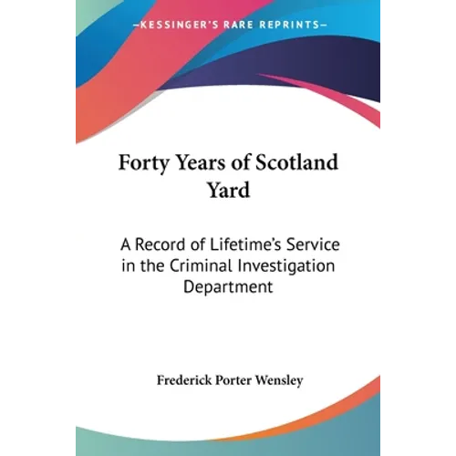 Forty Years of Scotland Yard: A Record of Lifetime's Service in the Criminal Investigation Department - Paperback