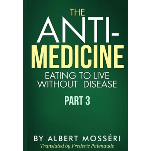 The Anti-Medicine - Eating to Live Without Disease: Part 3 - Paperback