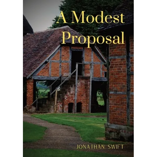 A Modest Proposal: For preventing the children of poor people in Ireland, from being a burden on their parents or country, and for making them benefic - Paperback