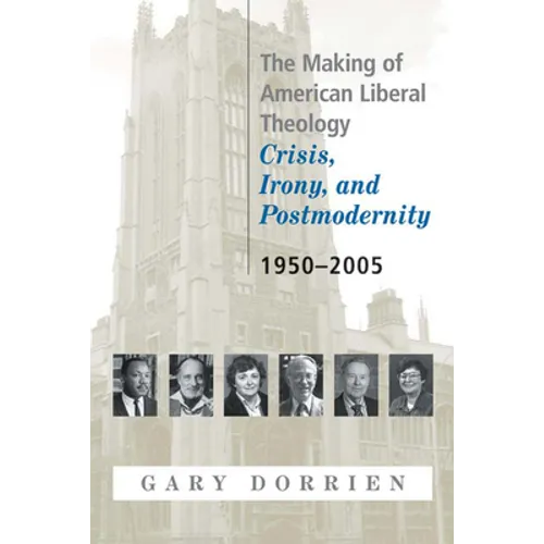 The Making of American Liberal Theology: Crisis, Irony, and Postmodernity, 1950-2005 - Paperback