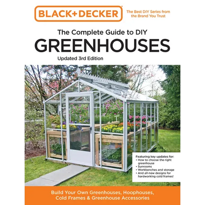 Black and Decker the Complete Guide to DIY Greenhouses 3rd Edition: Build Your Own Greenhouses, Hoophouses, Cold Frames & Greenhouse Accessories - Paperback