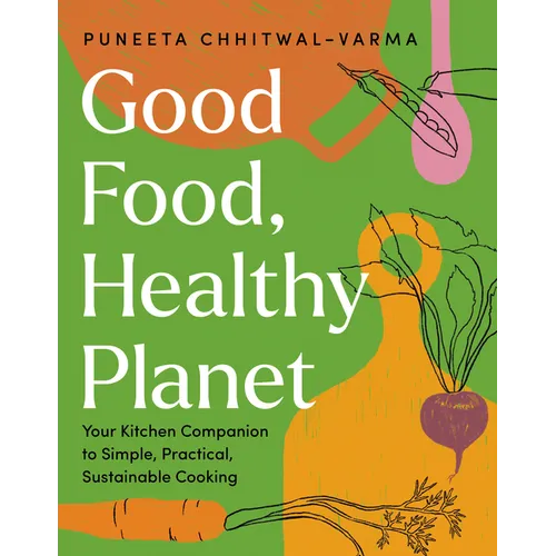 Good Food, Healthy Planet: Your Kitchen Companion to Simple, Practical, Sustainable Cooking - Hardcover