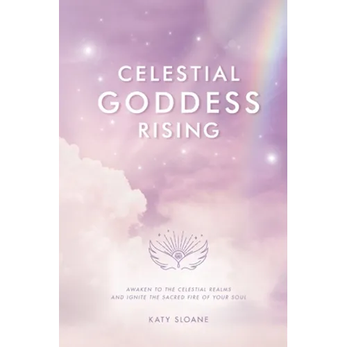 Celestial Goddess Rising: Awaken to the Celestial Realms & Ignite the Sacred Fire of Your Soul - Paperback