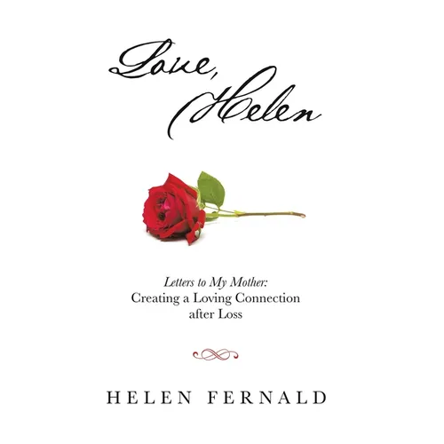 Love, Helen: Letters to My Mother: Creating a Loving Connection after Loss - Hardcover