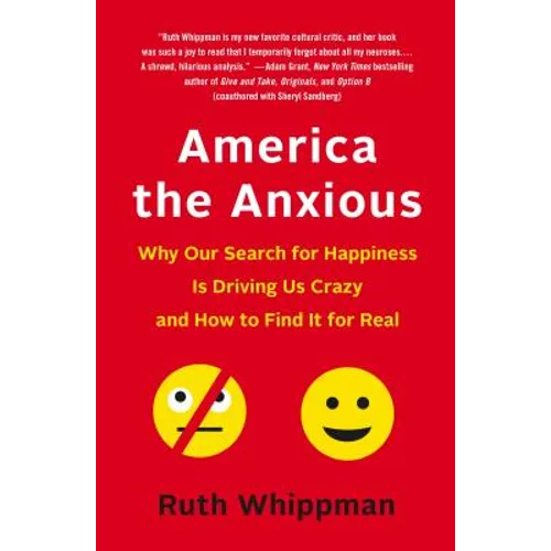 America the Anxious: Why Our Search for Happiness Is Driving Us Crazy and How to Find It for Real - Paperback