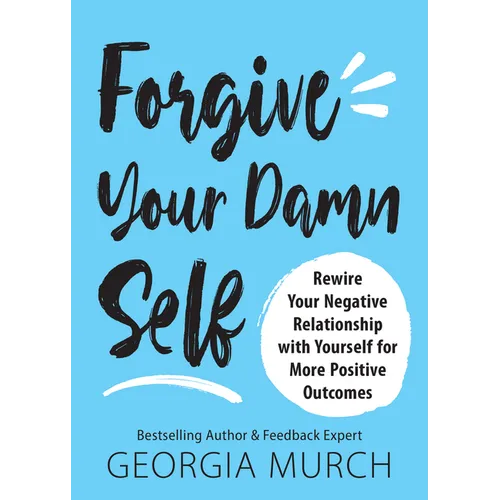 Forgive Your Damn Self: Rewire Your Negative Relationship with Yourself for More Positive Outcomes - Paperback