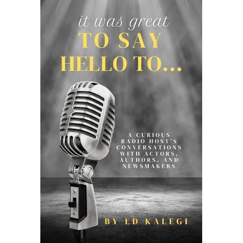 It Was Great To Say Hello To...: A Curious Radio Host's Conversations With Actors, Authors, and Newsmakers - Paperback