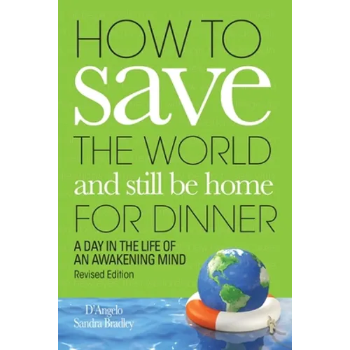 How to Save the World and Still Be Home for Dinner: A Day in the Life of an Awakening Mind - Paperback