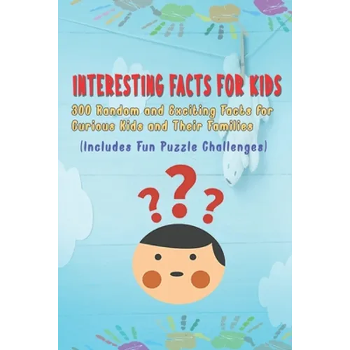 Interesting Facts for Kids: 300 Random and Exciting Facts for Curious Kids and Their Families Includes Fun Puzzle Challenges - Paperback