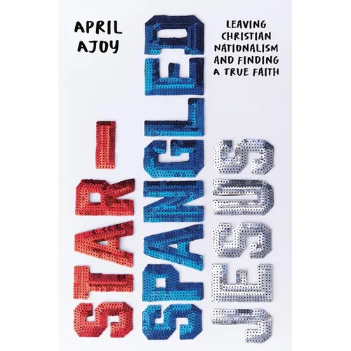 Star-Spangled Jesus: Leaving Christian Nationalism and Finding a True Faith - Hardcover